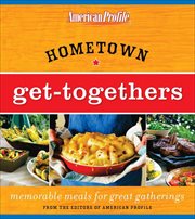 Hometown Get-Togethers : Memorable Meals for Great Gatherings cover image