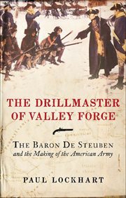 The Drillmaster of Valley Forge : The Baron de Steuben and the Making of the American Army cover image