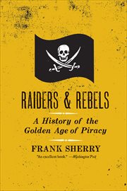 Raiders and Rebels : A History of the Golden Age of Piracy cover image