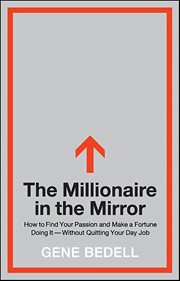 The Millionaire in the Mirror : How to Find Your Passion and Make a Fortune Doing It-Without Quitting Your Day Job cover image
