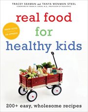 Real Food for Healthy Kids : 200+ Easy, Wholesome Recipes cover image