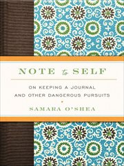 Note to Self : On Keeping a Journal and Other Dangerous Pursuits cover image
