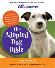 The Adopted Dog Bible : Your One-Stop Resource for Choosing, Training, and Caring for Your Sheltered or Rescued Dog cover image