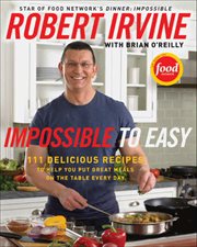 Impossible to Easy : 111 Delicious Recipes to Help You Put Great Meals on the Table Every Day cover image