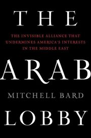 The Arab Lobby : The Invisible Alliance That Undermines America's Interests in the Middle East cover image