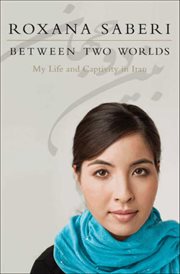 Between Two Worlds : My Life and Captivity in Iran cover image