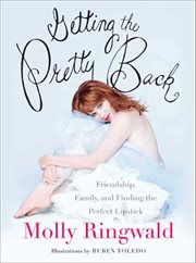 Getting the Pretty Back : Friendship, Family, and Finding the Perfect Lipstick cover image