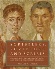 Scribblers, Sculptors, and Scribes : A Companion to Wheelock's Latin and Other Introductory Textbooks cover image