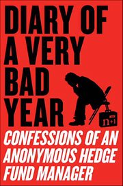 Diary of a Very Bad Year : Interviews with an Anonymous Hedge Fund Manager cover image