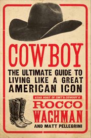 Cowboy : The Ultimate Guide to Living Like a Great American Icon cover image