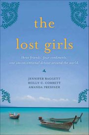 The Lost Girls : Three Friends. Four Continents. One Unconventional Detour Around the World cover image