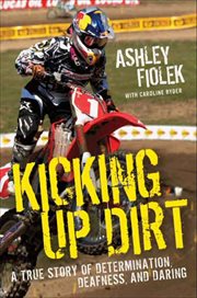 Kicking Up Dirt : A True Story of Determination, Deafness, and Daring cover image