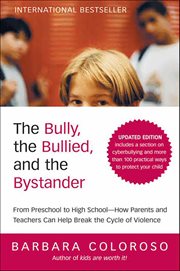 The Bully, the Bullied, and the Bystander : From Preschool to High School-How Parents and Teachers Can Help Break the Cycle cover image