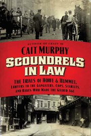 Scoundrels in Law : The Trials of Howe and Hummel, Lawyers to the Gangsters, Cops, Starlets, and Rakes Who Made the Gild cover image