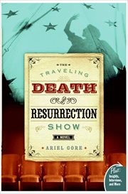 The Traveling Death and Resurrection Show : A Novel cover image