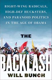 The Backlash : Right-Wing Radicals, High-Def Hucksters, and Paranoid Politics in the Age of Obama cover image