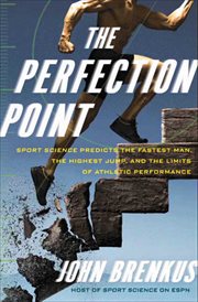The Perfection Point : Sport Science Predicts the Fastest Man, the Highest Jump, and the Limits of Athletic Performance cover image