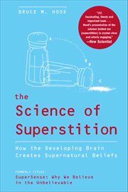 The Science of Superstition : How the Developing Brain Creates Supernatural Beliefs cover image