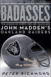 Badasses : The Legend of Snake, Foo, Dr. Death, and John Madden's Oakland Raiders cover image