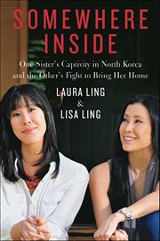 Somewhere Inside : One Sister's Captivity in North Korea and the Other's Fight to Bring Her Home cover image