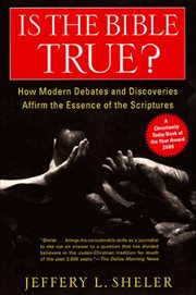 Is the Bible True? : How Modern Debates and Discoveries Affirm the Essence of the Scriptures cover image