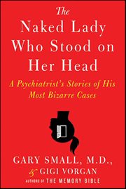 The Naked Lady Who Stood on Her Head : A Psychiatrist's Stories of His Most Bizarre Cases cover image