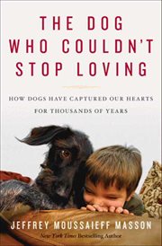 The Dog Who Couldn't Stop Loving : How Dogs Have Captured Our Hearts for Thousands of Years cover image
