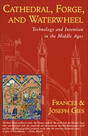 Cathedral, Forge, and Waterwheel : Technology and Invention in the Middle Ages cover image