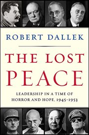 The Lost Peace : Leadership in a Time of Horror and Hope, 1945–1953 cover image