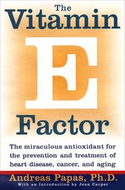 The Vitamin E Factor : The miraculous antioxidant for the prevention and treatment of heart disease, cancer, and aging cover image