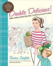 Double Delicious! : Good, Simple Food for Busy, Complicated Lives cover image