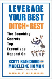 Leverage Your Best, Ditch the Rest : The Coaching Secrets Top Executives Depend On cover image