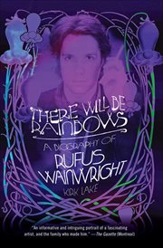 There Will Be Rainbows : A Biography of Rufus Wainwright cover image
