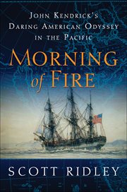 Morning of Fire : John Kendrick's Daring American Odyssey in the Pacific cover image