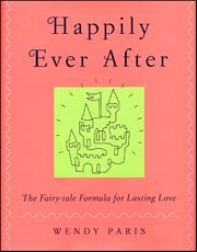 Happily Ever After : The Fairy-tale Formula for Lasting Love cover image