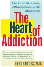 The Heart of Addiction : A New Approach to Understanding and Managing Alcoholism and Other Addictive Behaviors cover image