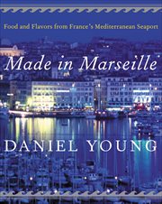 Made in Marseille : Food and Flavors from France's Mediterranean Seaport cover image