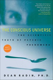 The Conscious Universe : The Scientific Truth of Psychic Phenomena cover image