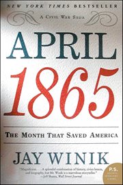 April 1865 : The Month That Saved America. Civil War Sagas cover image