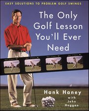 The Only Golf Lesson You'll Ever Need : Easy Solutions to Problem Golf Swings cover image