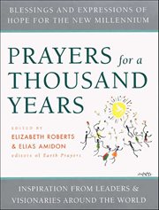 Prayers for a Thousand Years : Blessings and Expressions of Hope for the New Millenium-Inspiration from Leaders & Visionaries Aroun cover image