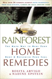 Rainforest Home Remedies : The Maya Way to Heal Your Body & Replenish Your Soul cover image