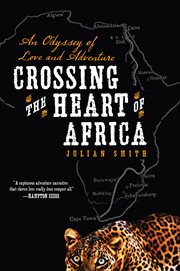 Crossing the Heart of Africa : An Odyssey of Love and Adventure cover image