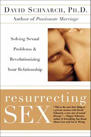Resurrecting Sex : Solving Sexual Problems & Revolutionizing your Relationship cover image