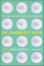 The Scrambler's Dozen : The 12 Shots Every Golfer Needs to Score Like the Pros cover image