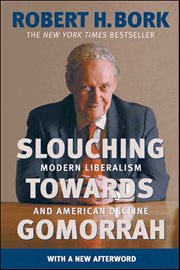 Slouching Towards Gomorrah : Modern Liberalism and American Decline cover image