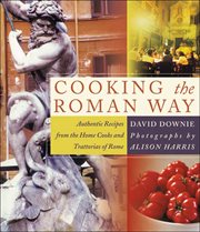Cooking the Roman Way : Authentic Recipes from the Home Cooks and Trattorias of Rome cover image