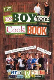 The Ex-Boyfriend Cookbook : They Came, They Cooked, They Left (But We Ended Up with Some Great Recipes) cover image