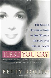 First, You Cry : The Classic, Inspiring Story of One Woman's Triumph over Breast Cancer cover image