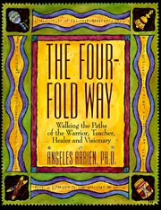 The Four-Fold Way : Walking the Paths of the Warrior, Teacher, Healer and Visionary cover image